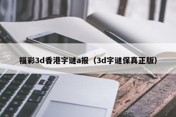 福彩3d香港字谜a报（3d字谜保真正版）